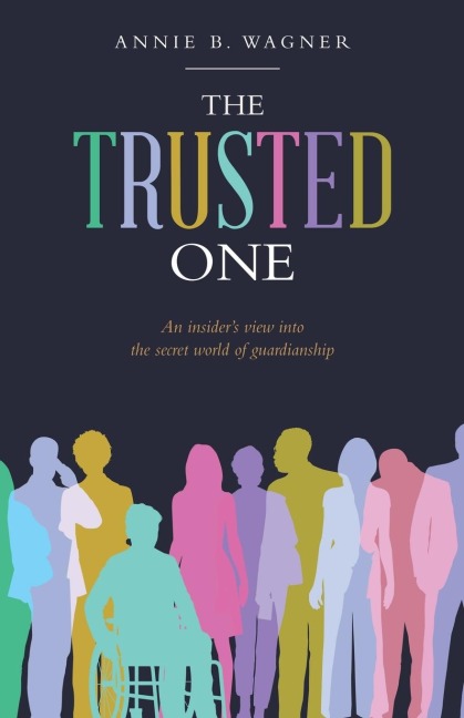 The Trusted One: An Insiders View into the Secret World of Guardianship