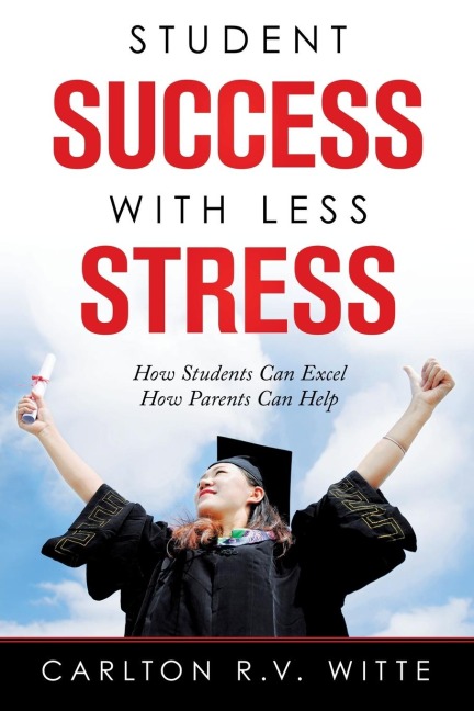 Student Success with Less Stress: How Students Can Excel How Parents Can Help