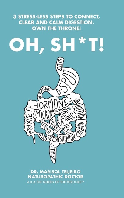 Oh, Sh*T!: 3 Stress-Less Steps to Connect, Clear and Calm Digestion. Own the Throne!