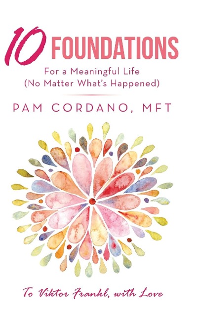 10 Foundations for a Meaningful Life (No Matter Whats Happened)