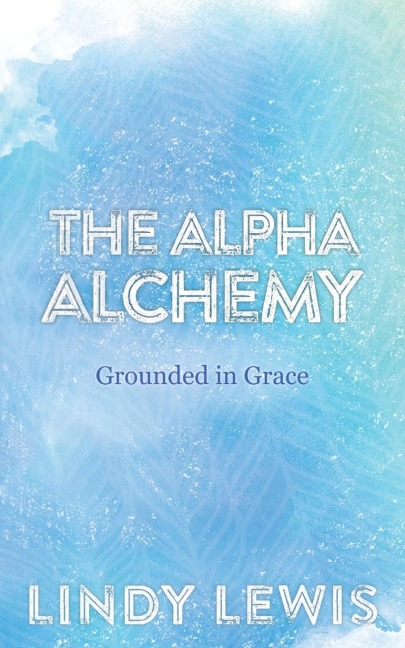 The Alpha Alchemy: Grounded in Grace