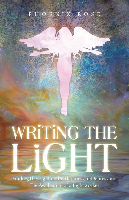 Writing the Light: Finding the Light in the Darkness of Depression. the Awakening of a Lightworker