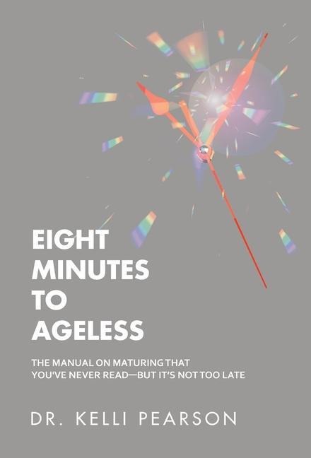 Eight Minutes to Ageless: The Manual on Maturing That You've Never Read-But It's Not Too Late