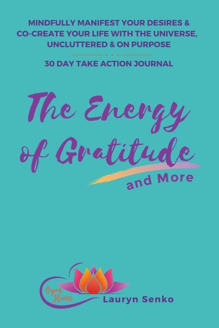 The Energy of Gratitude and More 30 Day Take Action Journal: Mindfully Manifest Your Desires & Co-Create Your Life with the Universe, Uncluttered & on Purpose.