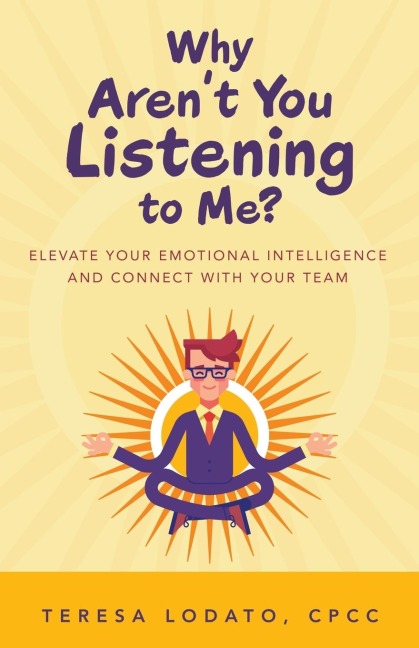 Why Aren't You Listening to Me?: Elevate Your Emotional Intelligence and Connect with Your Team