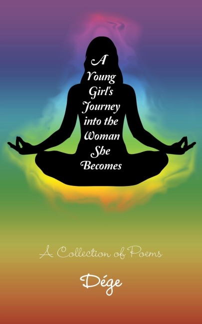 A Young Girls Journey into the Woman She Becomes: A Collection of Poems