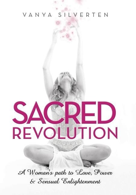 Sacred Revolution: A Womans Path to Love, Power & Sensual Enlightenment