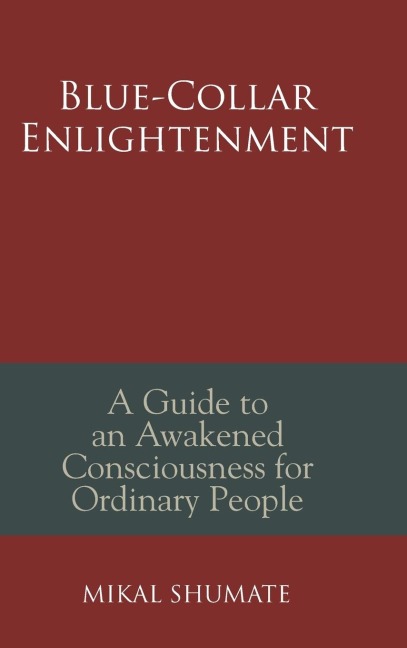 Blue-Collar Enlightenment: A Guide to an Awakened Consciousness for Ordinary People