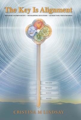 The Key Is Alignment: Defining Authenticity Developing Intuition Attracting Your Desires