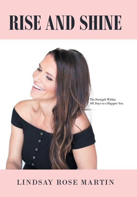 Rise and Shine: The Strength Within 101 Days to a Happier You