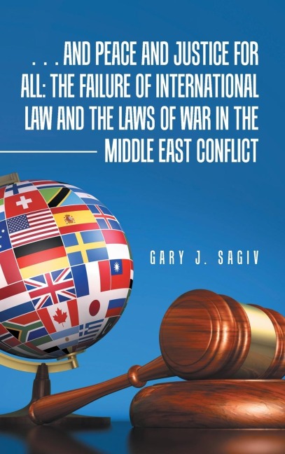 ... and Peace and Justice for All: the Failure of International Law and the Laws of War in the Middle East Conflict