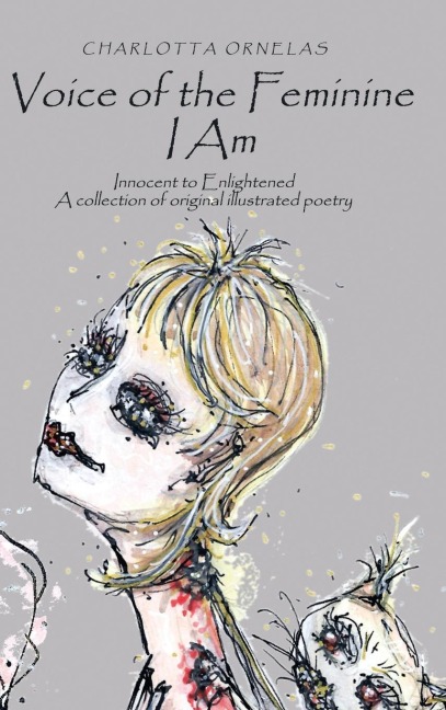 Voice of the Feminine I Am: Innocent to Enlightened a Collection of Original Illustrated Poetry