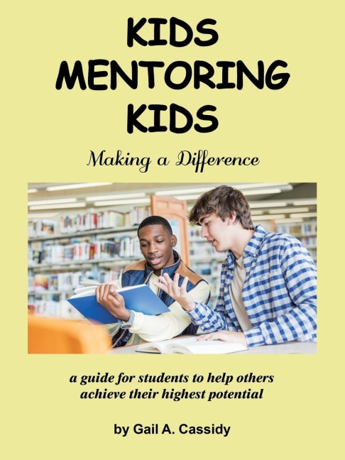 Kids Mentoring Kids: Making a Difference a Guide for Students to Help Others Achieve Their Highest Potential