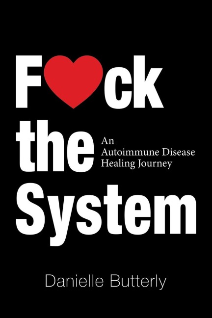 F<3Ck the System: An Autoimmune Disease Healing Journey