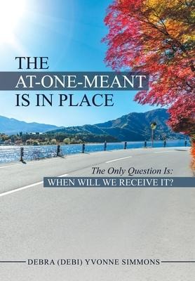The At-One-Meant Is in Place: The Only Question Is: When Will We Receive It?