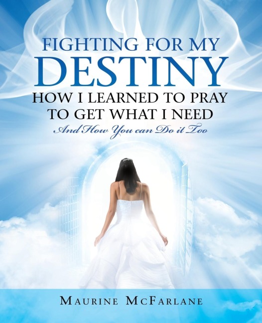 Fighting for My Destiny            How I Learned to Pray             to Get What I Need: And How You Can Do It Too