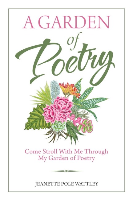 A Garden of Poetry: Come Stroll with Me Through My Garden of Poetry
