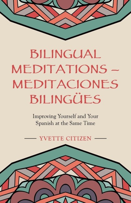 Bilingual Meditations - Meditaciones Bilingües: Improving Yourself and Your Spanish at the Same Time