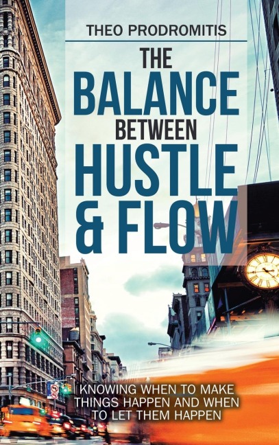 The Balance Between  Hustle & Flow: Knowing When to Make Things Happen and When to Let Them Happen