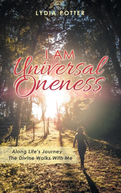 I Am Universal Oneness: Along Lifes Journey the Divine Walks with Me