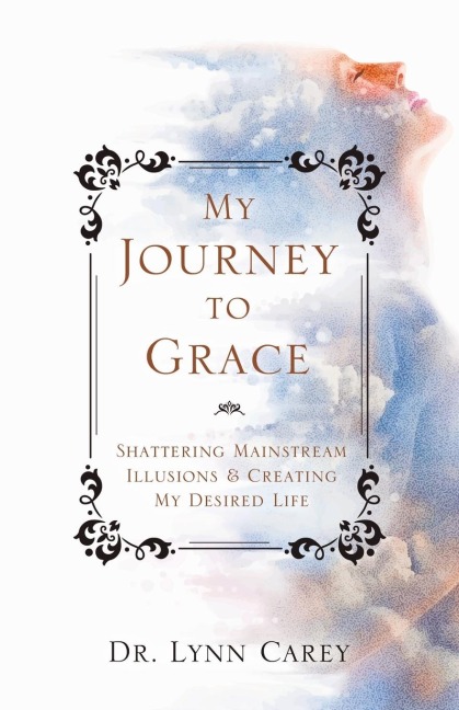 My Journey to Grace: Shattering Mainstream Illusions and Creating My Desired Life
