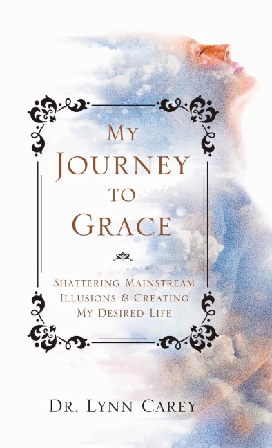 My Journey to Grace: Shattering Mainstream Illusions and Creating My Desired Life