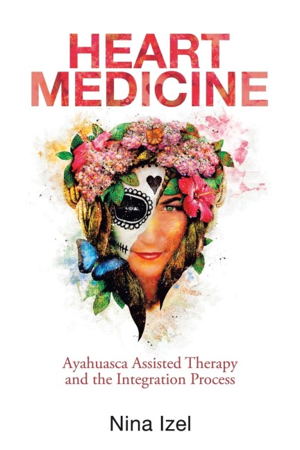 HEART MEDICINE: Ayahuasca Assisted Therapy and the Integration Process