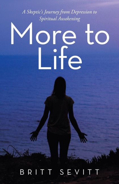 More to Life: A Skeptics Journey from Depression to Spiritual Awakening