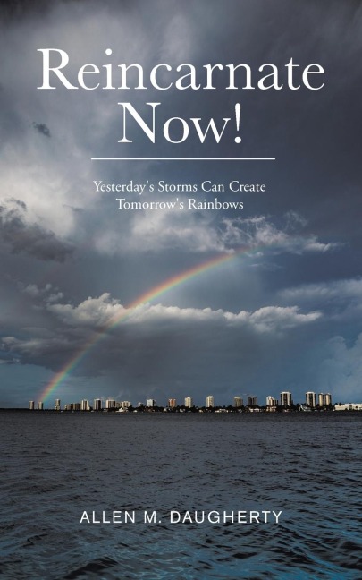 Reincarnate Now!: Yesterdays Storms Can Create Tomorrows Rainbows