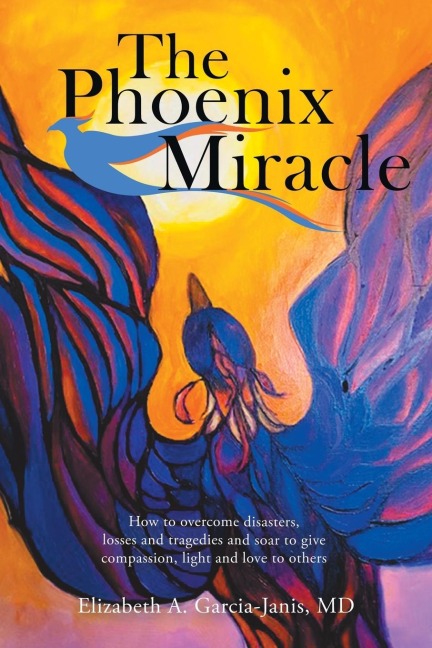The Phoenix Miracle: How to Overcome Disasters, Losses and Tragedies and Soar to Give Compassion, Light and Love to Others