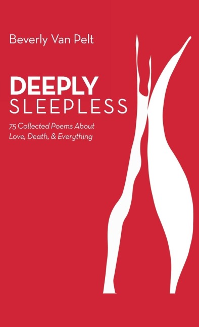 Deeply Sleepless: 75 Collected Poems About Love, Death, & Everything