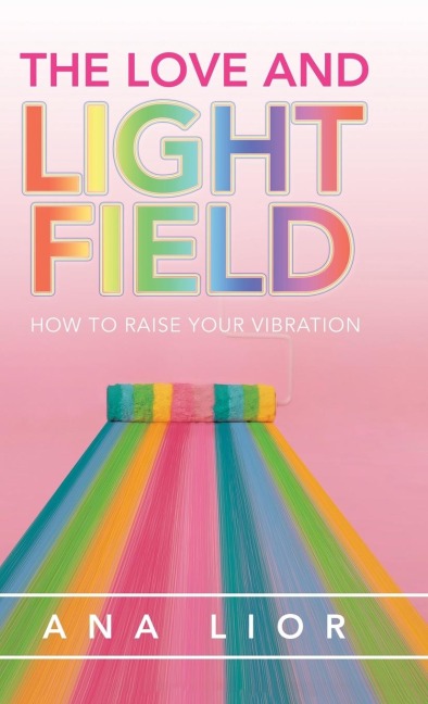 The Love and Light Field: How to Raise Your Vibration