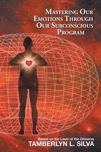 Mastering Our Emotions Through Our Subconscious Program: Based on the Laws of the Universe