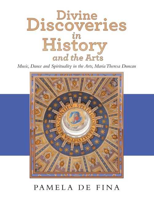 Divine Discoveries in History and the Arts: Music, Dance and Spirituality in the Arts, Maria Theresa Duncan