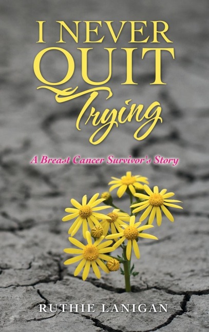 I Never Quit Trying: A Breast Cancer Survivors Story