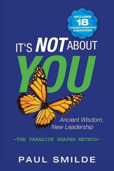 Its Not About You: Ancient Wisdom, New Leadership: the Paradise Shaper Method