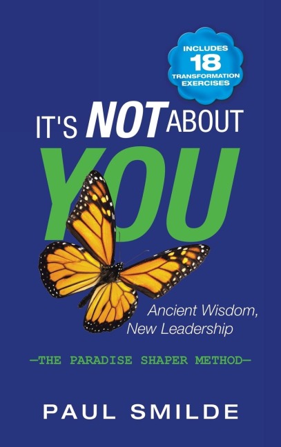 Its Not About You: Ancient Wisdom, New Leadership: the Paradise Shaper Method