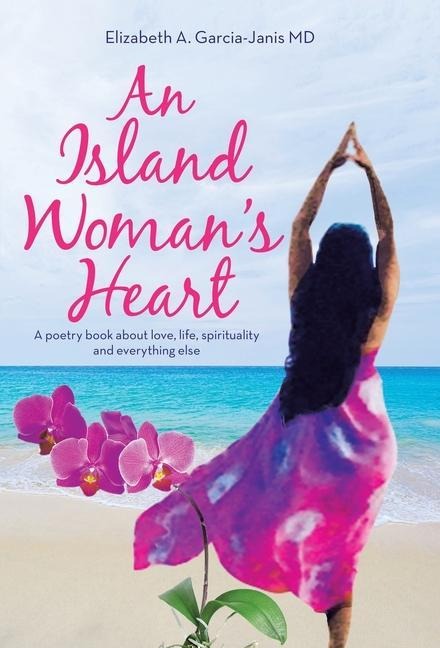 An Island Womans Heart: A Poetry Book About Love, Life, Spirituality and Everything Else