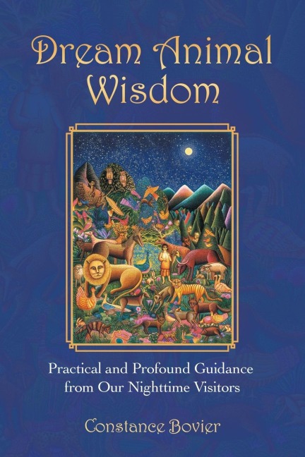 Dream Animal Wisdom: Practical and Profound Guidance from Our Nighttime Visitors