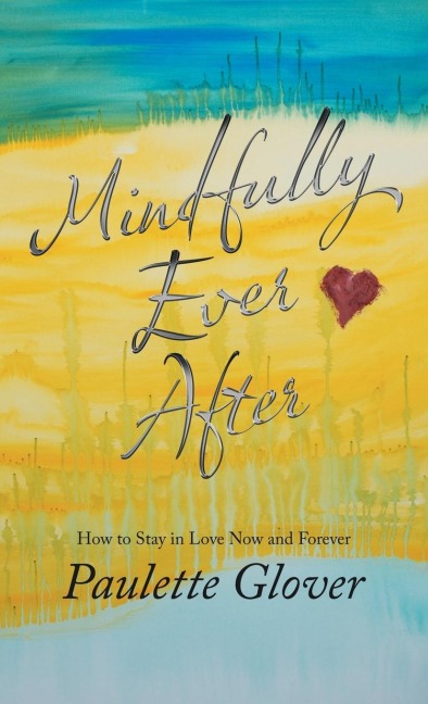 Mindfully Ever After: How to Stay in Love Now and Forever
