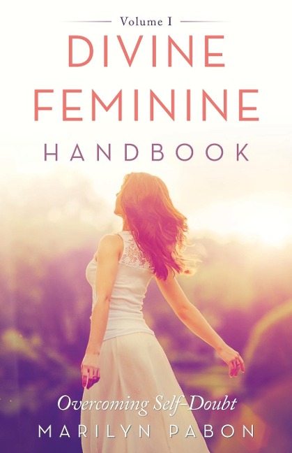 Divine Feminine Handbook: Overcoming Self-Doubt  Volume I
