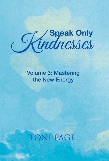 Speak Only Kindnesses: Volume 3: Mastering the New Energy