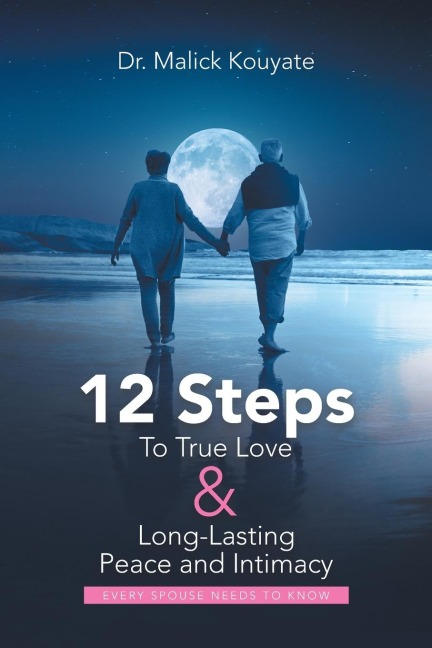 12 Steps to True Love & Long-Lasting Peace and Intimacy: Every Spouse Needs to Know