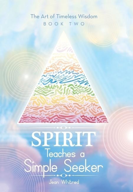 Spirit Teaches a Simple Seeker: The Art of Timeless Wisdom