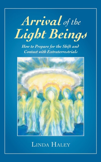 Arrival of the Light Beings: How to Prepare for the Shift and Contact with Extraterrestrials