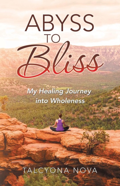 Abyss to Bliss: My Healing Journey into Wholeness