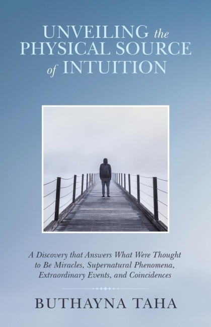 Unveiling the Physical Source of Intuition: A Discovery That Answers What Were Thought to Be Miracles, Supernatural Phenomena, Extraordinary Events, and Coincidences