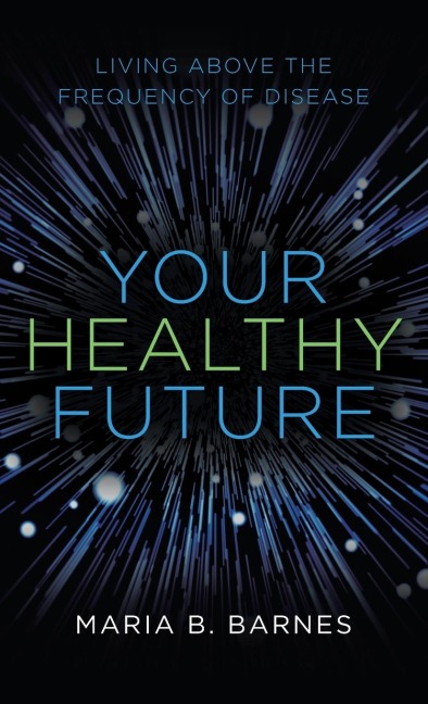 Your Healthy Future: Living Above the Frequency of Disease