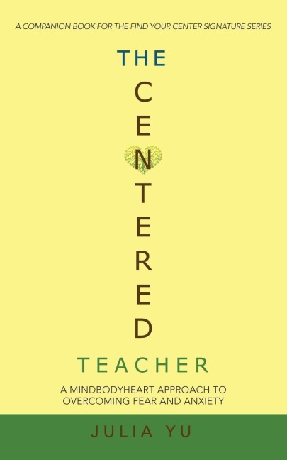 The Centered Teacher: A Mindbodyheart Approach to Overcoming Fear and Anxiety