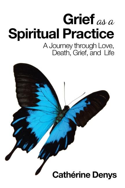 Grief as a Spiritual Practice: A Journey Through Love, Death, Grief, and  Life